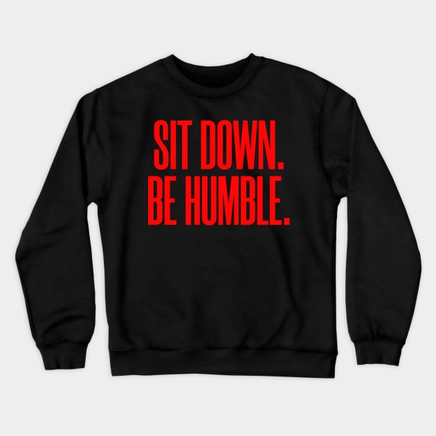 Sit Down. Be Humble. Crewneck Sweatshirt by MotionbirdStudio